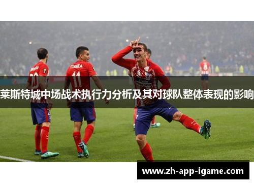 莱斯特城中场战术执行力分析及其对球队整体表现的影响
