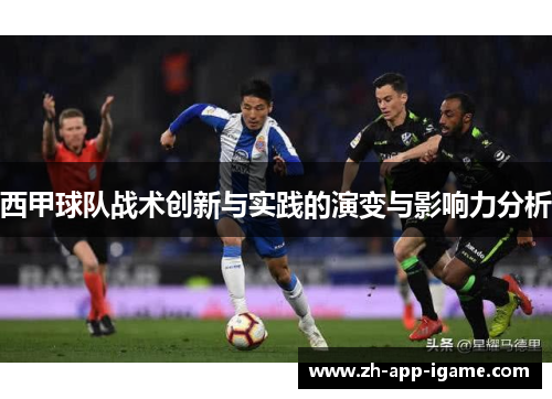 西甲球队战术创新与实践的演变与影响力分析