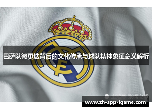 巴萨队徽更迭背后的文化传承与球队精神象征意义解析