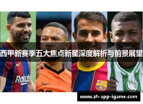 西甲新赛季五大焦点新星深度解析与前景展望