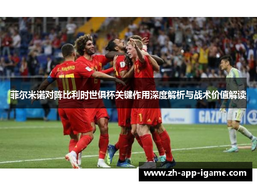 菲尔米诺对阵比利时世俱杯关键作用深度解析与战术价值解读