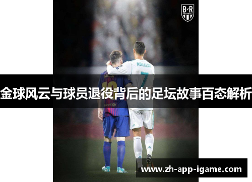 金球风云与球员退役背后的足坛故事百态解析 金球风云与球员退役背后的足坛故事百态解析